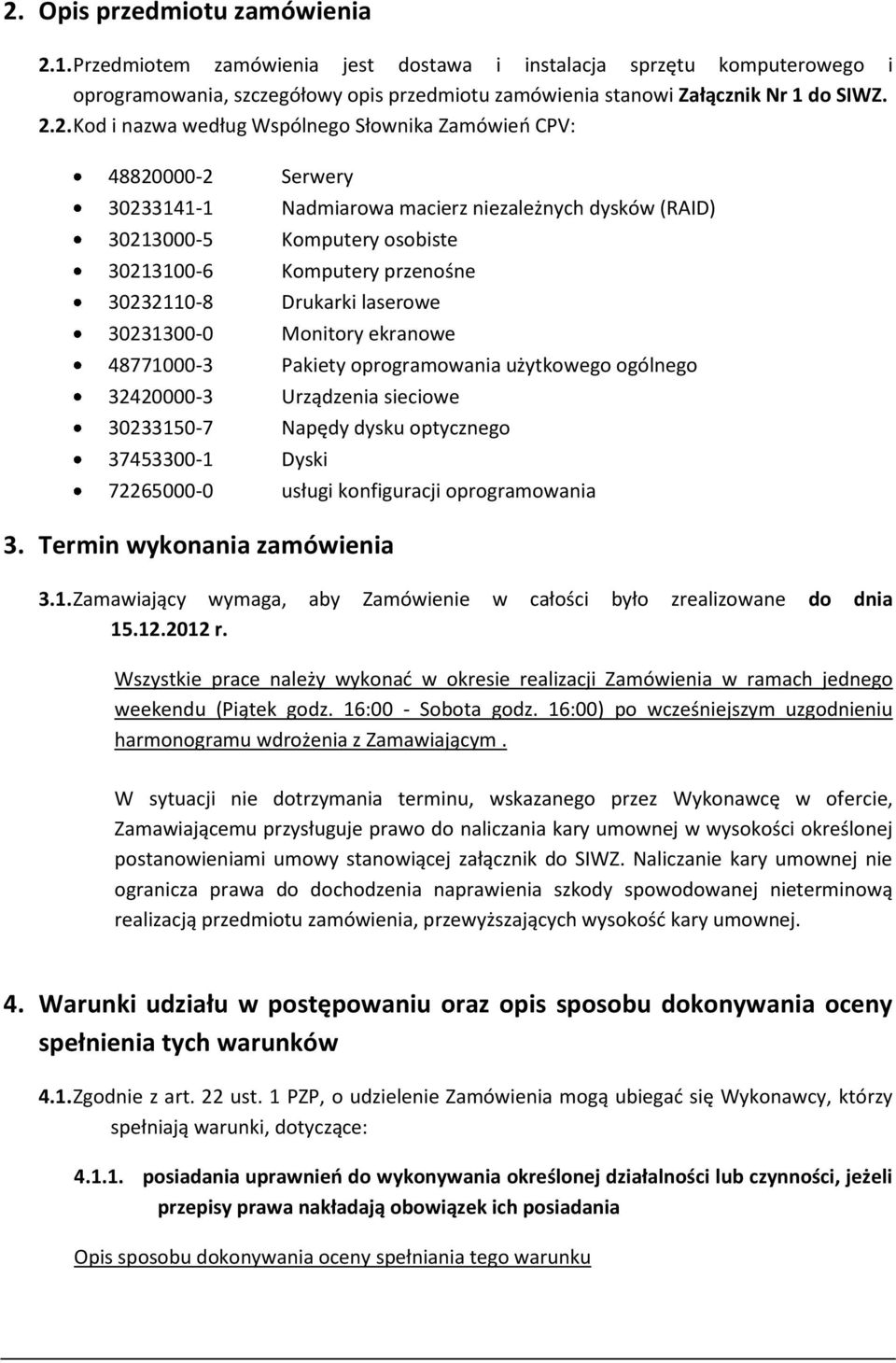 Drukarki laserowe 30231300-0 Monitory ekranowe 48771000-3 Pakiety oprogramowania użytkowego ogólnego 32420000-3 Urządzenia sieciowe 30233150-7 Napędy dysku optycznego 37453300-1 Dyski 72265000-0