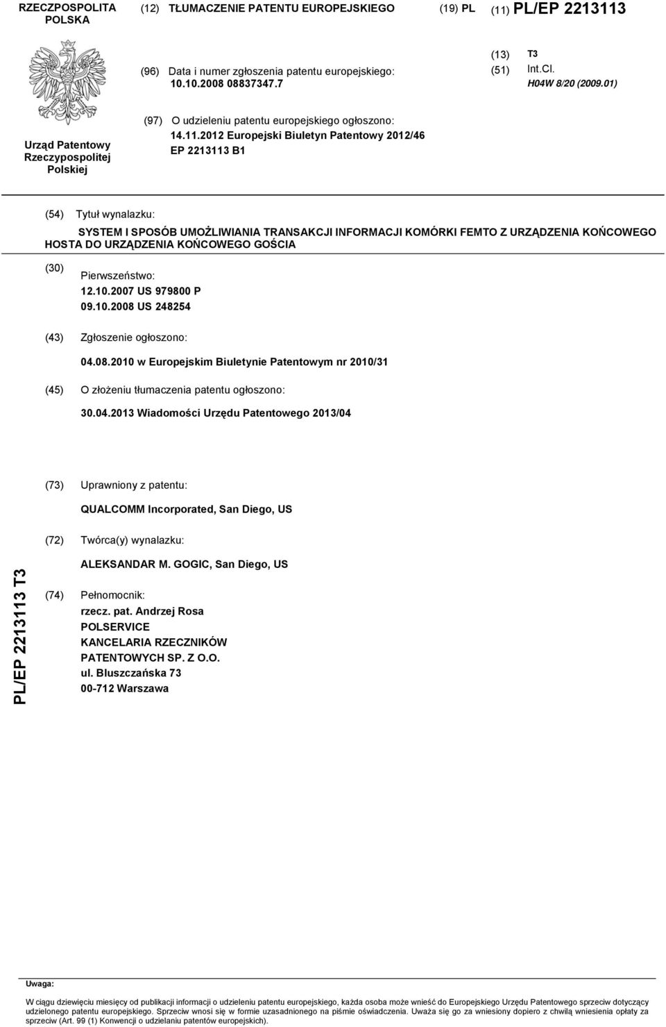 12 Europejski Biuletyn Patentowy 12/46 EP 2213113 B1 (4) Tytuł wynalazku: SYSTEM I SPOSÓB UMOŻLIWIANIA TRANSAKCJI INFORMACJI KOMÓRKI FEMTO Z URZĄDZENIA KOŃCOWEGO HOSTA DO URZĄDZENIA KOŃCOWEGO GOŚCIA