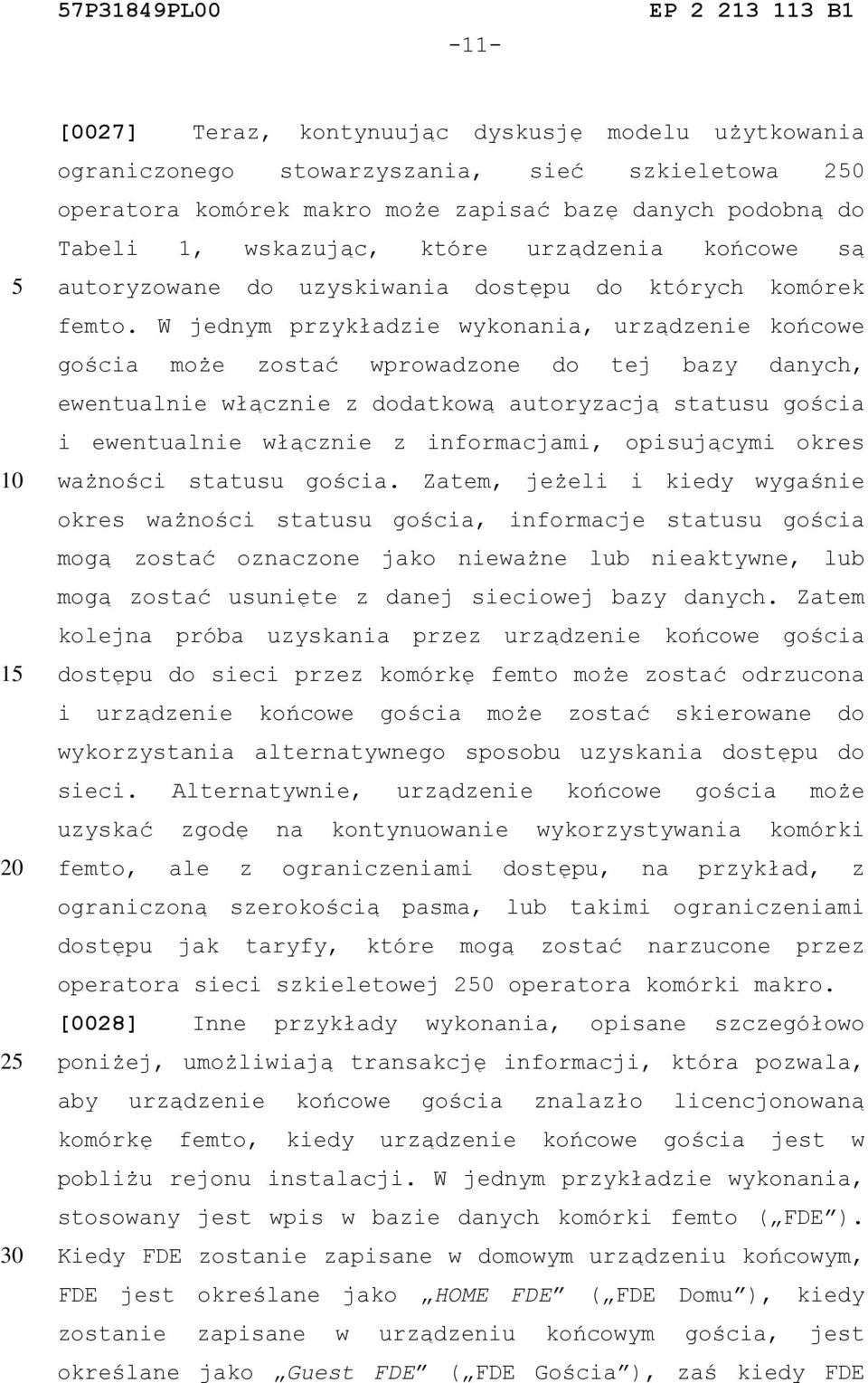 W jednym przykładzie wykonania, urządzenie końcowe gościa może zostać wprowadzone do tej bazy danych, ewentualnie włącznie z dodatkową autoryzacją statusu gościa i ewentualnie włącznie z