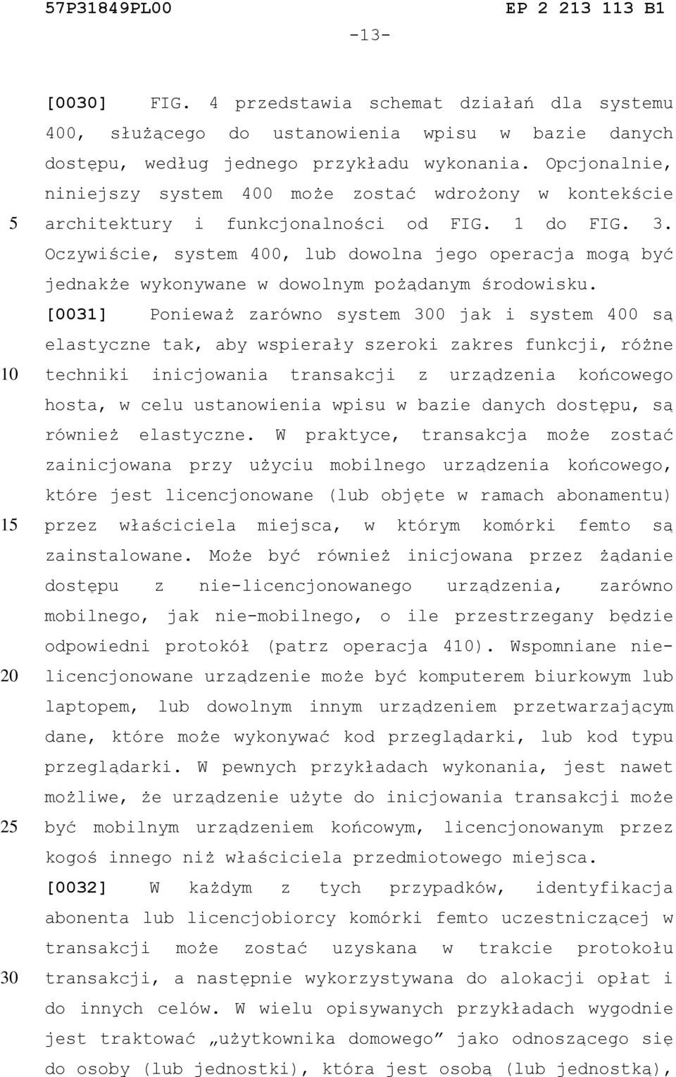 Oczywiście, system 400, lub dowolna jego operacja mogą być jednakże wykonywane w dowolnym pożądanym środowisku.