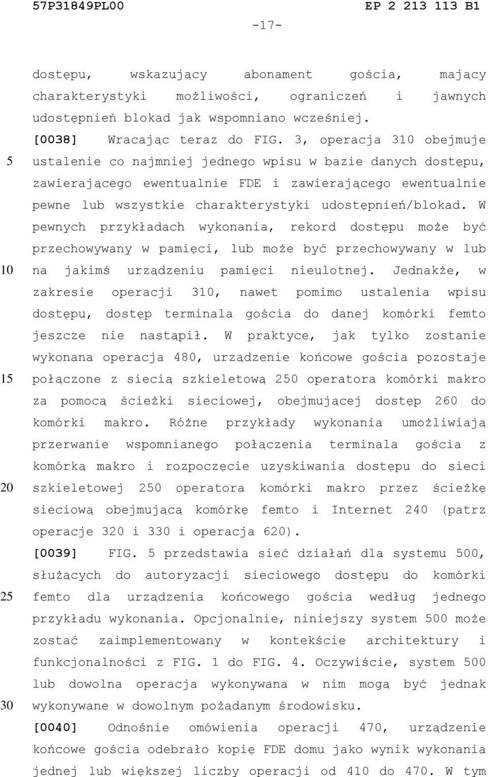 W pewnych przykładach wykonania, rekord dostępu może być przechowywany w pamięci, lub może być przechowywany w lub na jakimś urządzeniu pamięci nieulotnej.