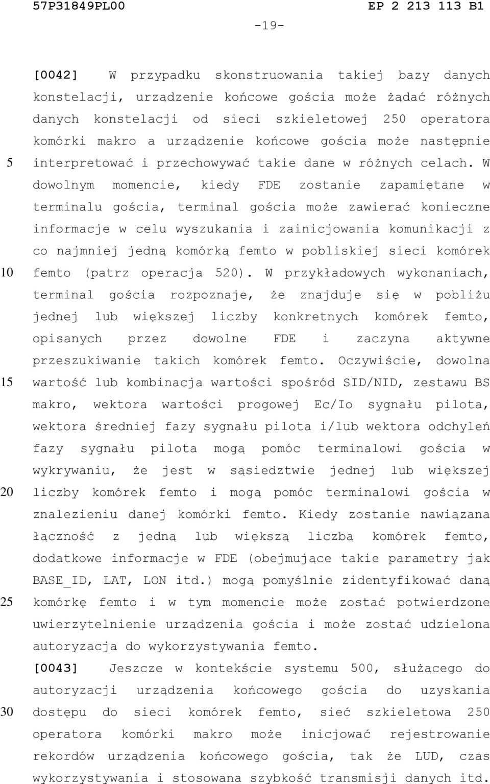 W dowolnym momencie, kiedy FDE zostanie zapamiętane w terminalu gościa, terminal gościa może zawierać konieczne informacje w celu wyszukania i zainicjowania komunikacji z co najmniej jedną komórką