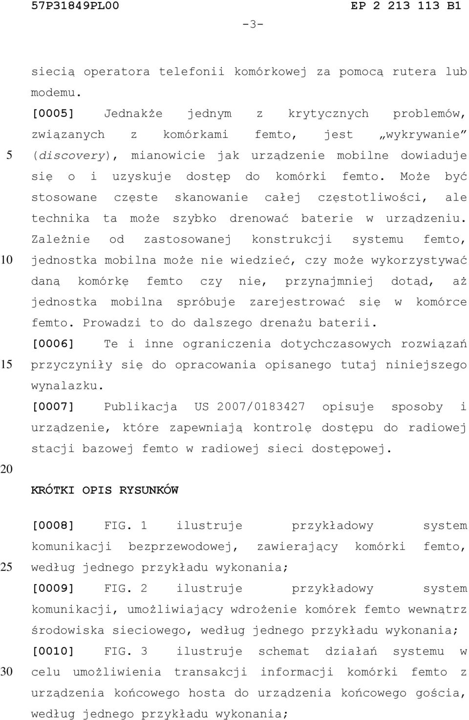 Może być stosowane częste skanowanie całej częstotliwości, ale technika ta może szybko drenować baterie w urządzeniu.