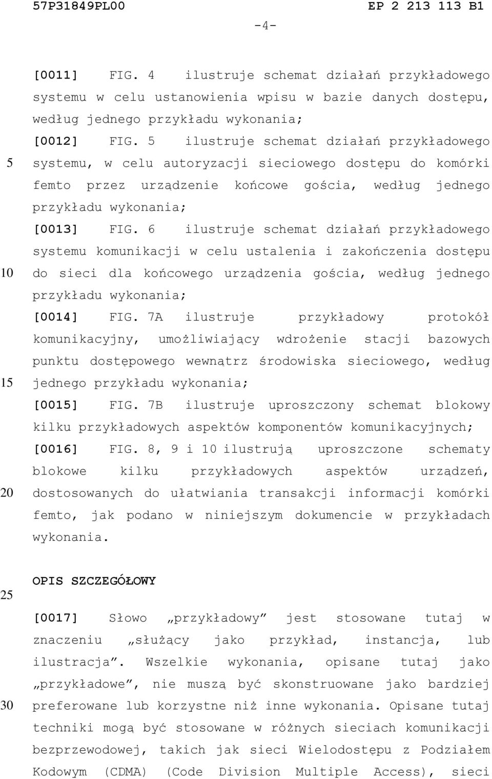 6 ilustruje schemat działań przykładowego systemu komunikacji w celu ustalenia i zakończenia dostępu do sieci dla końcowego urządzenia gościa, według jednego przykładu wykonania; [0014] FIG.