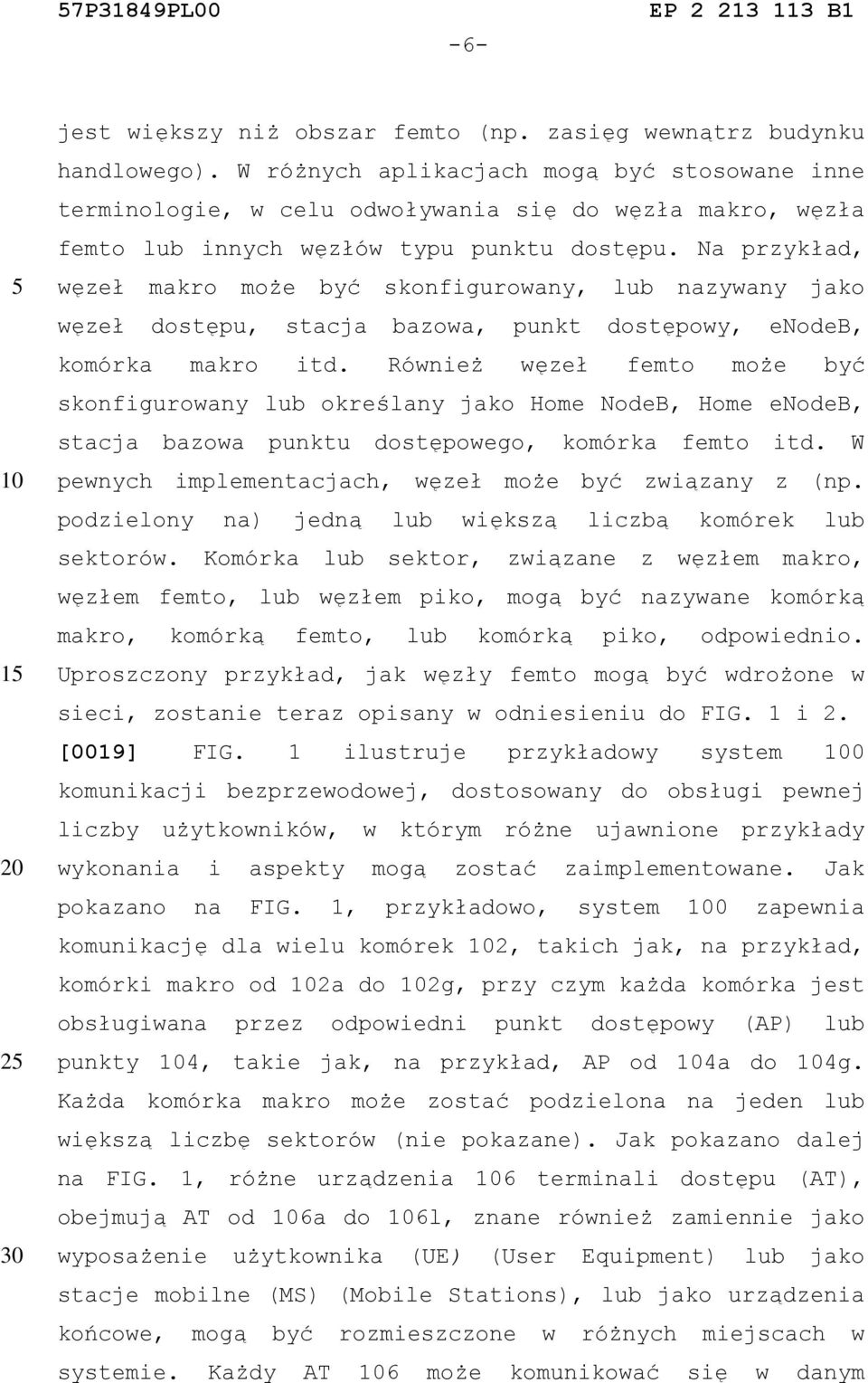 Na przykład, węzeł makro może być skonfigurowany, lub nazywany jako węzeł dostępu, stacja bazowa, punkt dostępowy, enodeb, komórka makro itd.