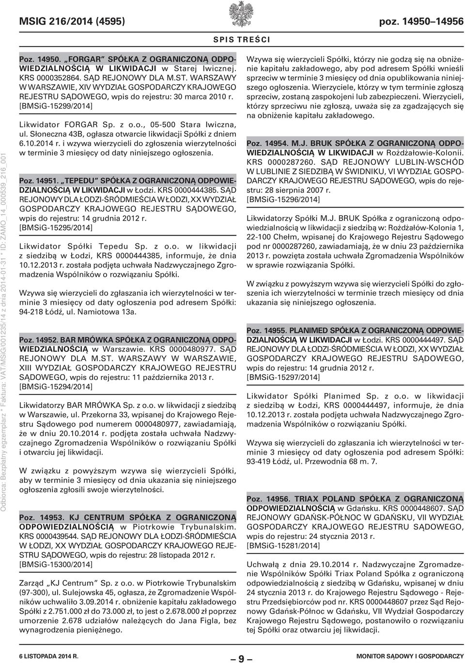 Słoneczna 43B, ogłasza otwarcie likwidacji Spółki z dniem 6.10.2014 r. i wzywa wierzycieli do zgłoszenia wierzytelności w terminie 3 miesięcy od daty niniejszego ogłoszenia. Poz. 14951.