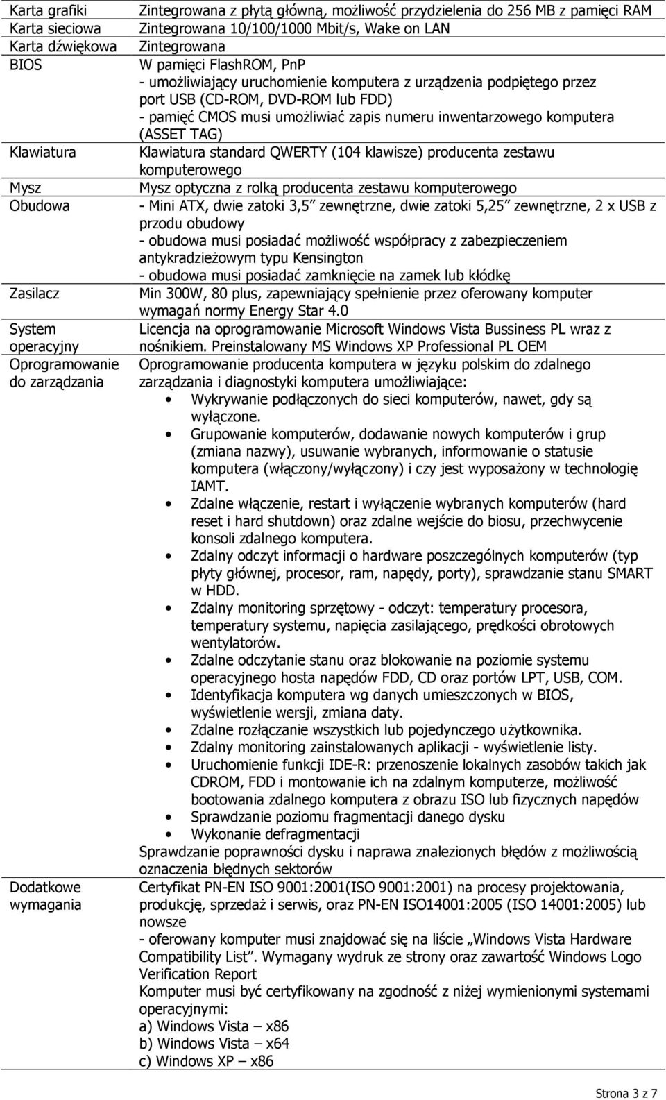 (CD-ROM, DVD-ROM lub FDD) - pamięć CMOS musi umoŝliwiać zapis numeru inwentarzowego komputera (ASSET TAG) Klawiatura standard QWERTY (104 klawisze) producenta zestawu komputerowego Mysz optyczna z