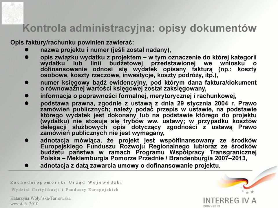 ), numer księgowy bądź ewidencyjny, pod którym dana faktura/dokument o równoważnej wartości księgowej został zaksięgowany, informacja o poprawności formalnej, merytorycznej i rachunkowej, podstawa