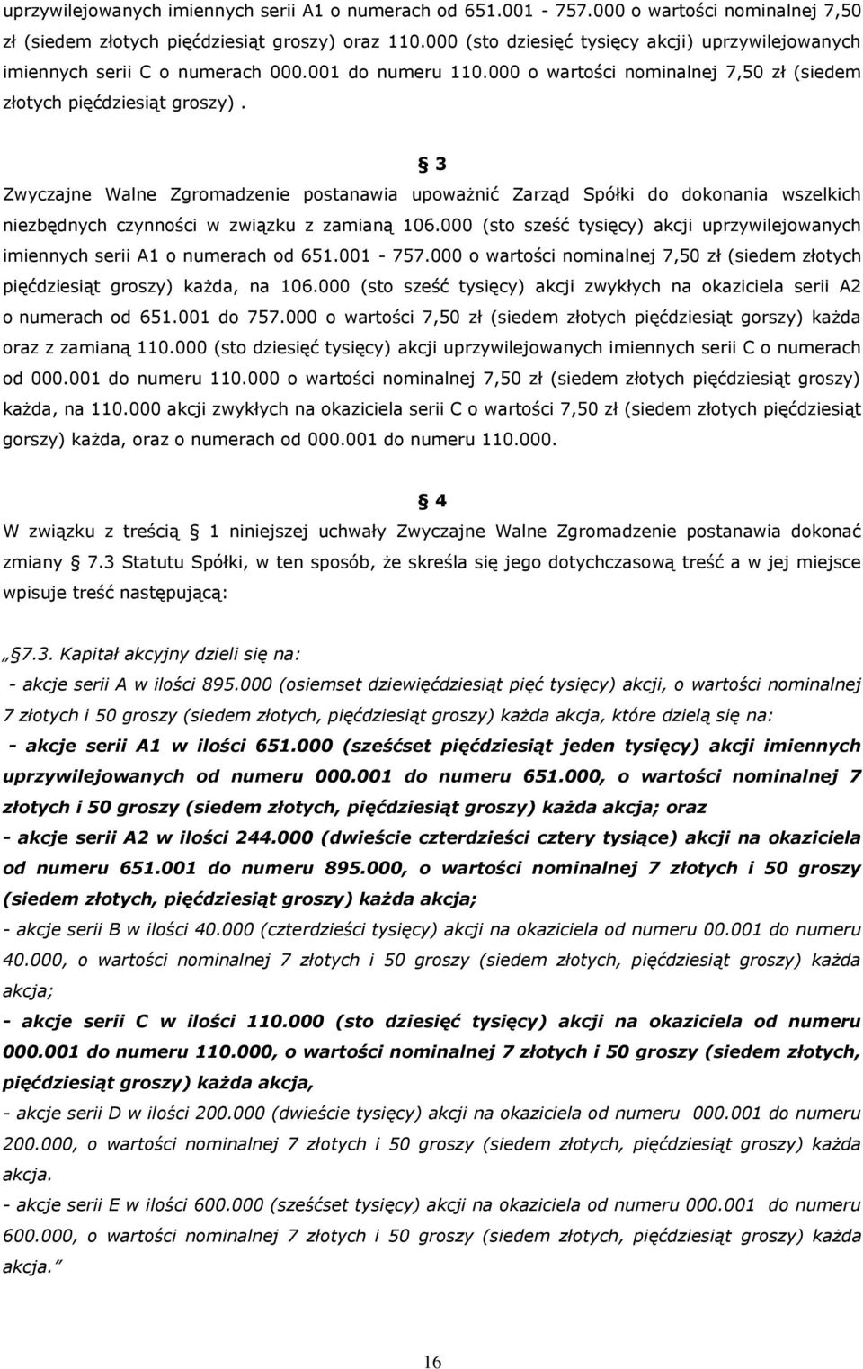 3 Zwyczajne Walne Zgromadzenie postanawia upoważnić Zarząd Spółki do dokonania wszelkich niezbędnych czynności w związku z zamianą 106.