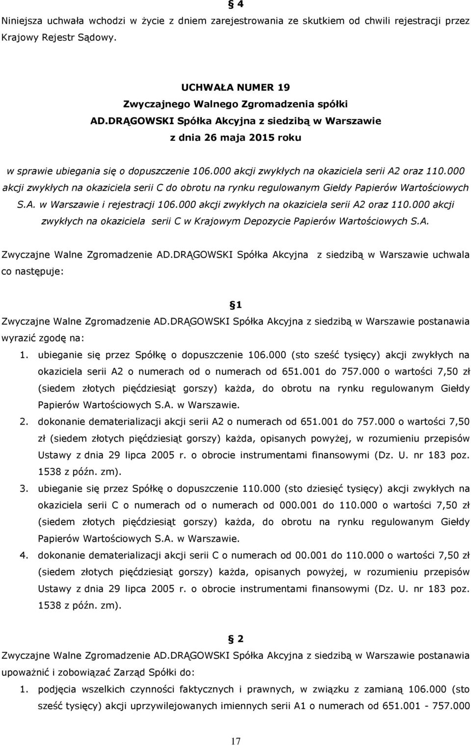 000 akcji zwykłych na okaziciela serii A2 oraz 110.000 akcji zwykłych na okaziciela serii C w Krajowym Depozycie Papierów Wartościowych S.A. Zwyczajne Walne Zgromadzenie uchwala co następuje: 1 Zwyczajne Walne Zgromadzenie postanawia wyrazić zgodę na: 1.