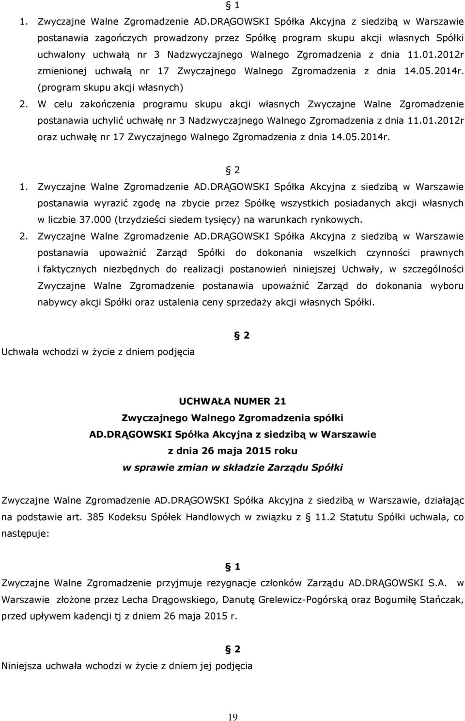 W celu zakończenia programu skupu akcji własnych Zwyczajne Walne Zgromadzenie postanawia uchylić uchwałę nr 3 Nadzwyczajnego Walnego Zgromadzenia z dnia 11.01.