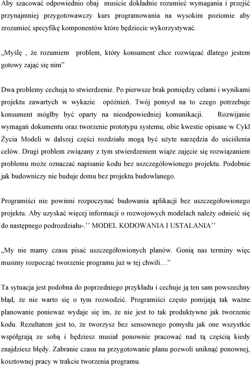 Po pierwsze brak pomiędzy celami i wynikami projektu zawartych w wykazie opóźnień. Twój pomysł na to czego potrzebuje konsument mógłby być oparty na nieodpowiedniej komunikacji.