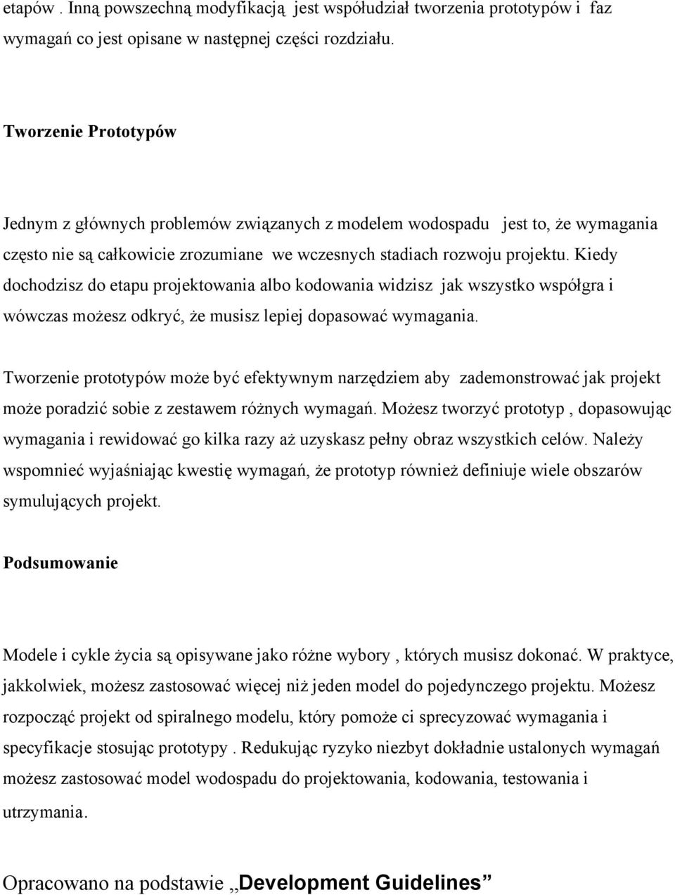 Kiedy dochodzisz do etapu projektowania albo kodowania widzisz jak wszystko współgra i wówczas możesz odkryć, że musisz lepiej dopasować wymagania.