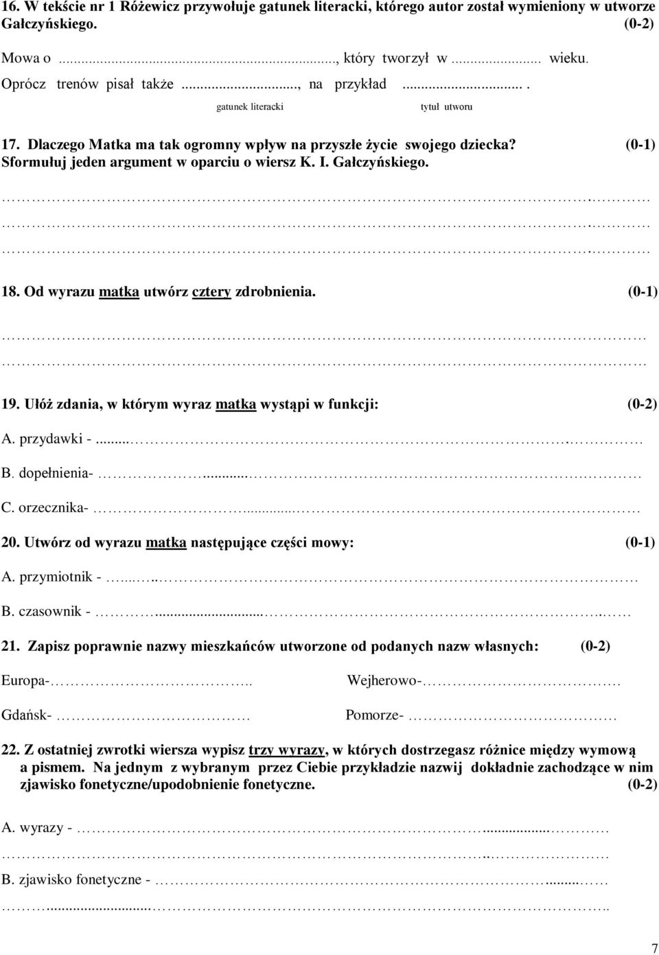 Od wyrazu matka utwórz cztery zdrobnienia. (0-1) 19. Ułóż zdania, w którym wyraz matka wystąpi w funkcji: (0-2) A. przydawki -.... B. dopełnienia-.... C. orzecznika-... 20.