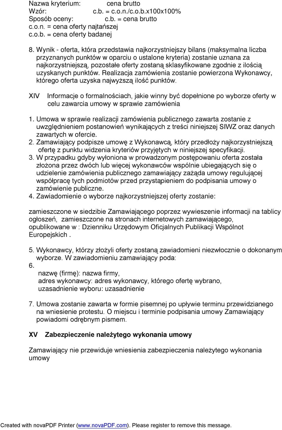 sklasyfikowane zgodnie z ilością uzyskanych punktów. Realizacja zamówienia zostanie powierzona Wykonawcy, którego oferta uzyska najwyższą ilość punktów.