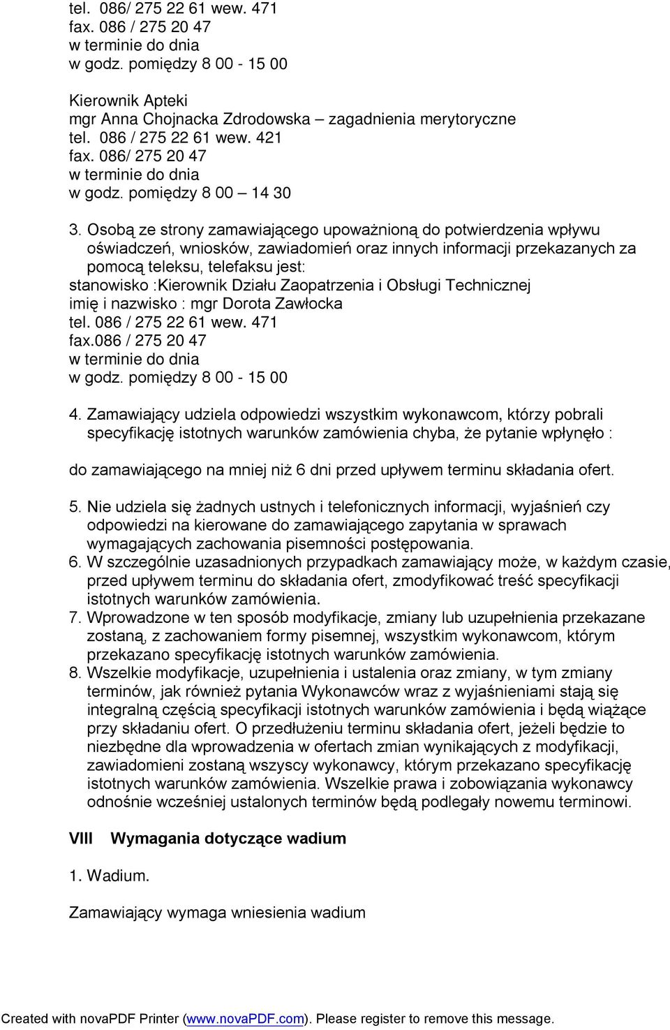 Osobą ze strony zamawiającego upoważnioną do potwierdzenia wpływu oświadczeń, wniosków, zawiadomień oraz innych informacji przekazanych za pomocą teleksu, telefaksu jest: stanowisko :Kierownik Działu