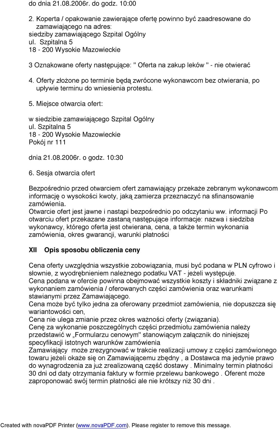 Oferty złożone po terminie będą zwrócone wykonawcom bez otwierania, po upływie terminu do wniesienia protestu. 5. Miejsce otwarcia ofert: w siedzibie zamawiającego Szpital Ogólny ul.