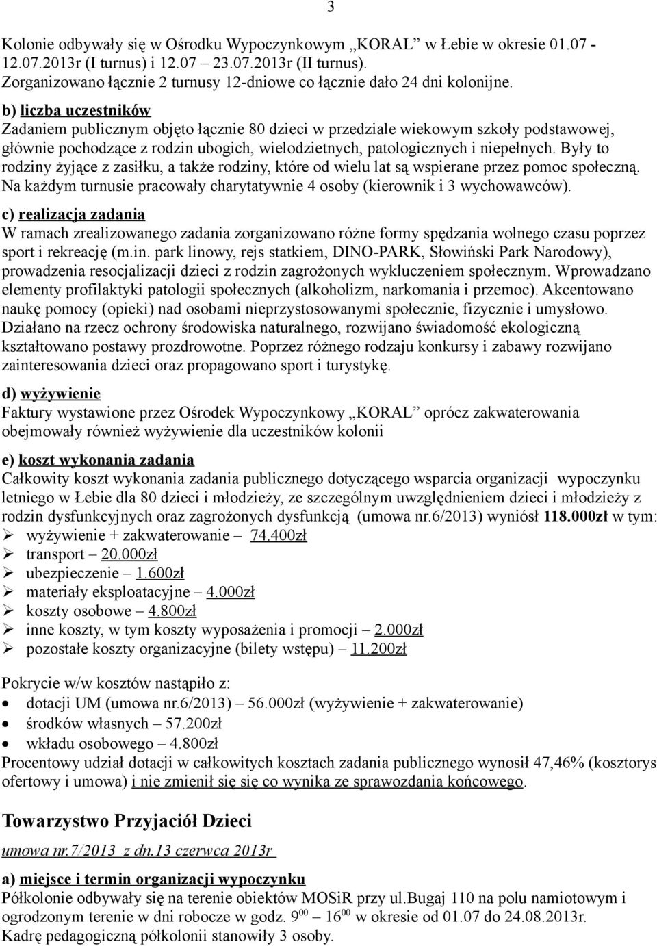 Zadaniem publicznym objęto łącznie 80 dzieci w przedziale wiekowym szkoły podstawowej, głównie pochodzące z rodzin ubogich, wielodzietnych, patologicznych i niepełnych.