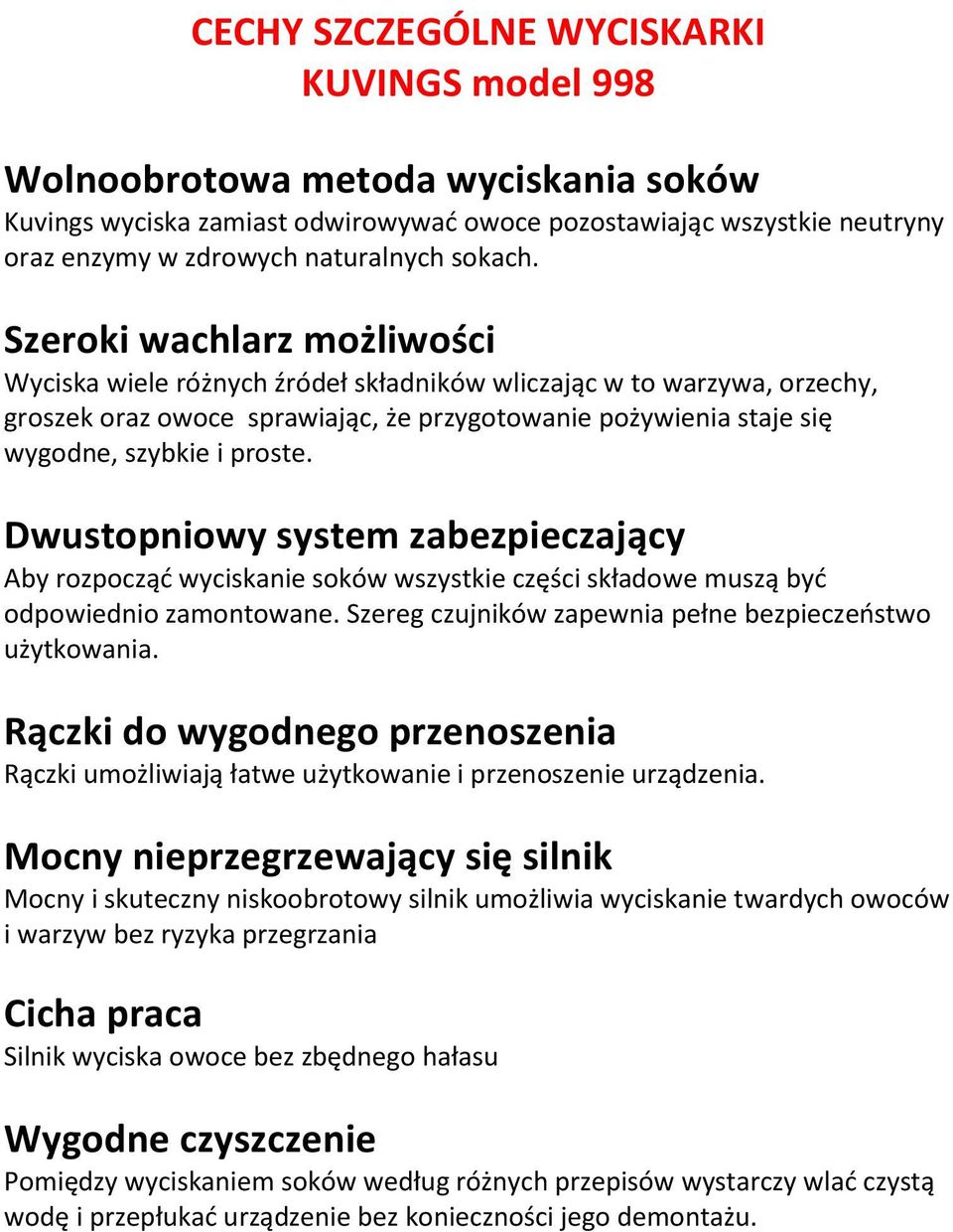 Szeroki wachlarz możliwości Wyciska wiele różnych źródeł składników wliczając w to warzywa, orzechy, groszek oraz owoce sprawiając, że przygotowanie pożywienia staje się wygodne, szybkie i proste.