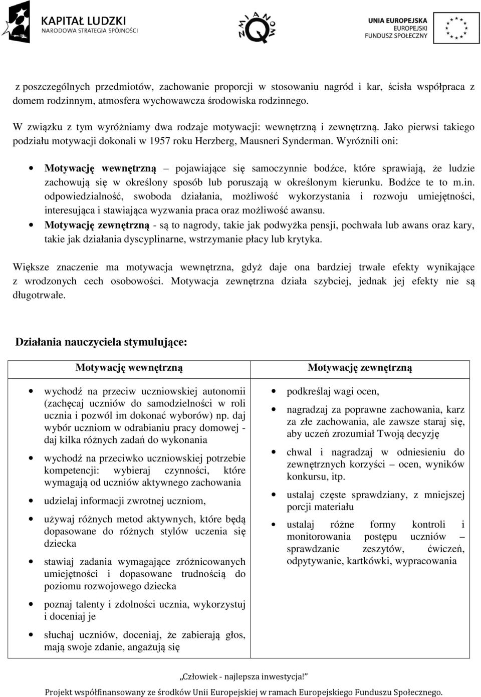 Wyróżnili oni: Motywację wewnętrzną pojawiające się samoczynnie bodźce, które sprawiają, że ludzie zachowują się w określony sposób lub poruszają w określonym kierunku. Bodźce te to m.in.