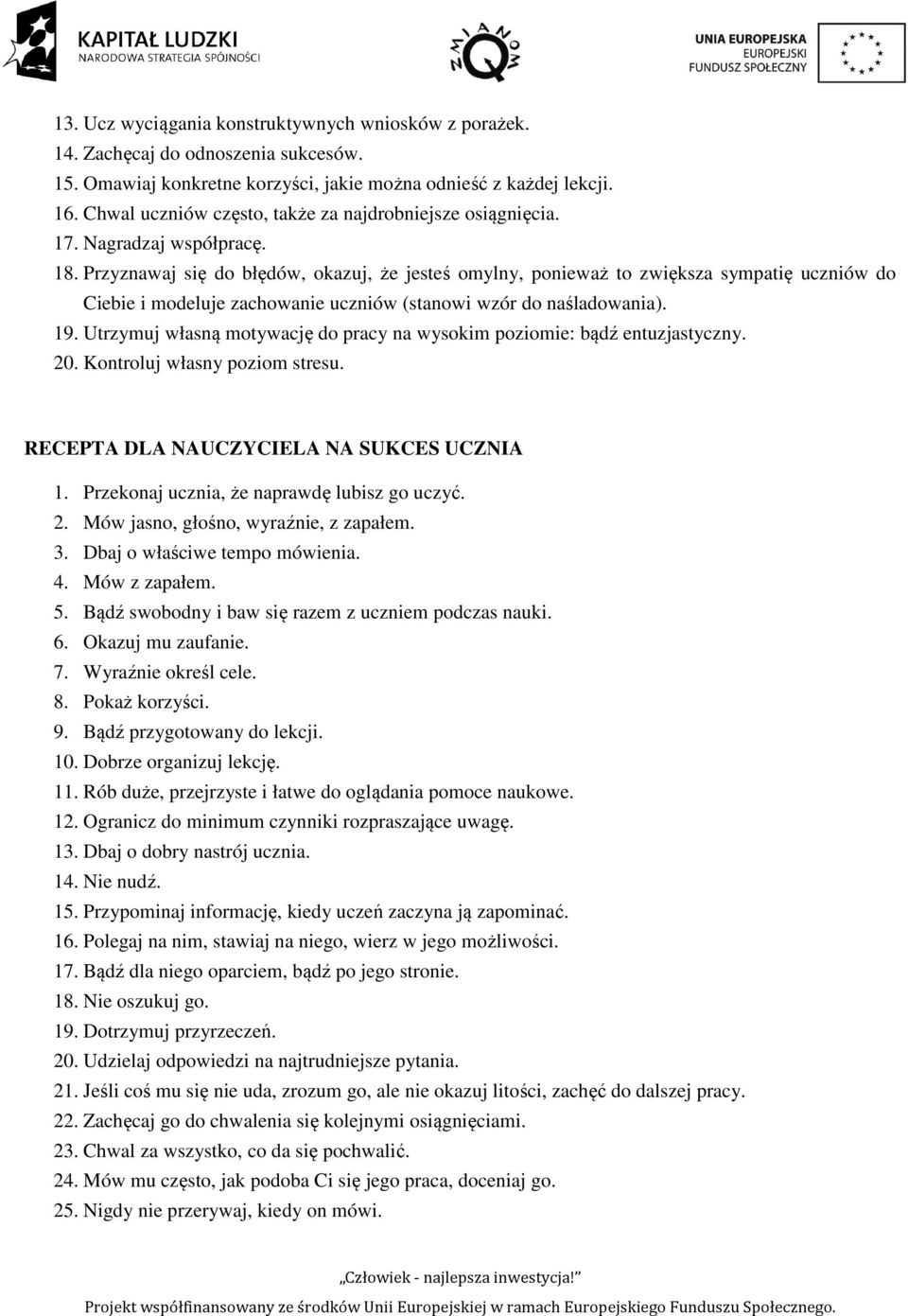 Przyznawaj się do błędów, okazuj, że jesteś omylny, ponieważ to zwiększa sympatię uczniów do Ciebie i modeluje zachowanie uczniów (stanowi wzór do naśladowania). 19.