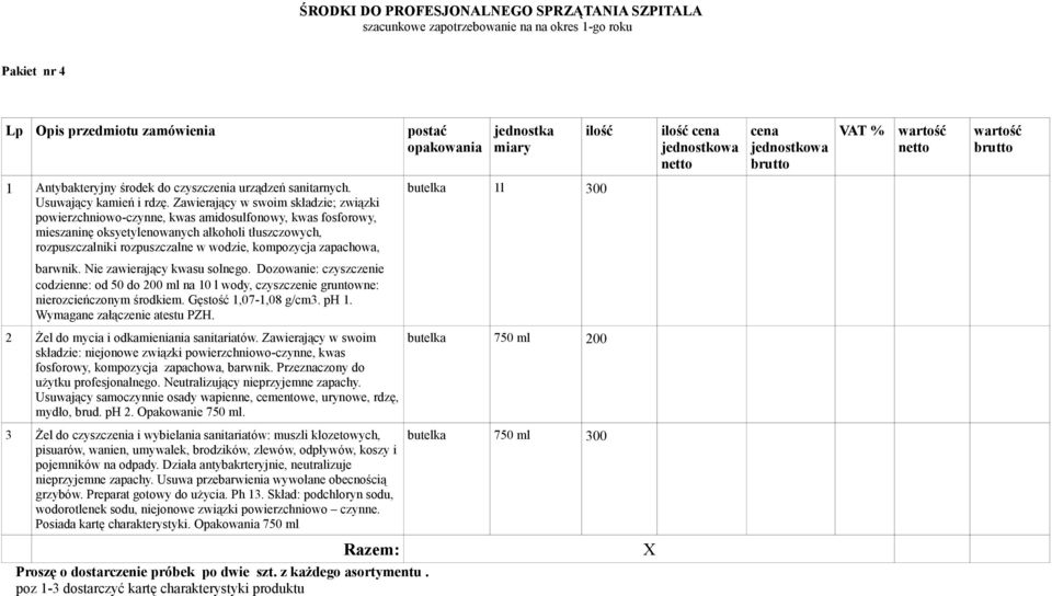 kompozycja zapachowa, butelka 1l 300 barwnik. Nie zawierający kwasu solnego. Dozowanie: czyszczenie codzienne: od 50 do 200 ml na 10 l wody, czyszczenie gruntowne: nierozcieńczonym środkiem.