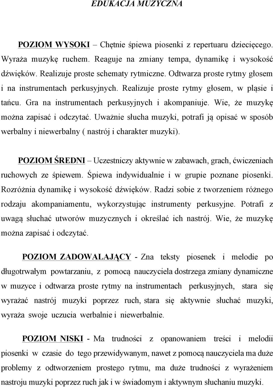 Uważnie słucha muzyki, potrafi ją opisać w sposób werbalny i niewerbalny ( nastrój i charakter muzyki). POZIOM ŚREDNI Uczestniczy aktywnie w zabawach, grach, ćwiczeniach ruchowych ze śpiewem.