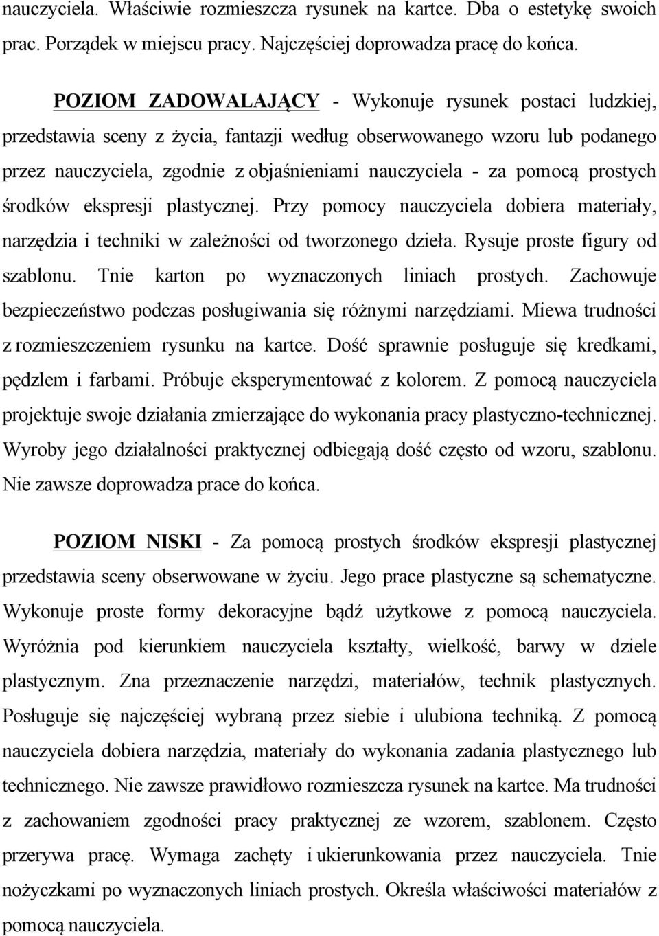 prostych środków ekspresji plastycznej. Przy pomocy nauczyciela dobiera materiały, narzędzia i techniki w zależności od tworzonego dzieła. Rysuje proste figury od szablonu.