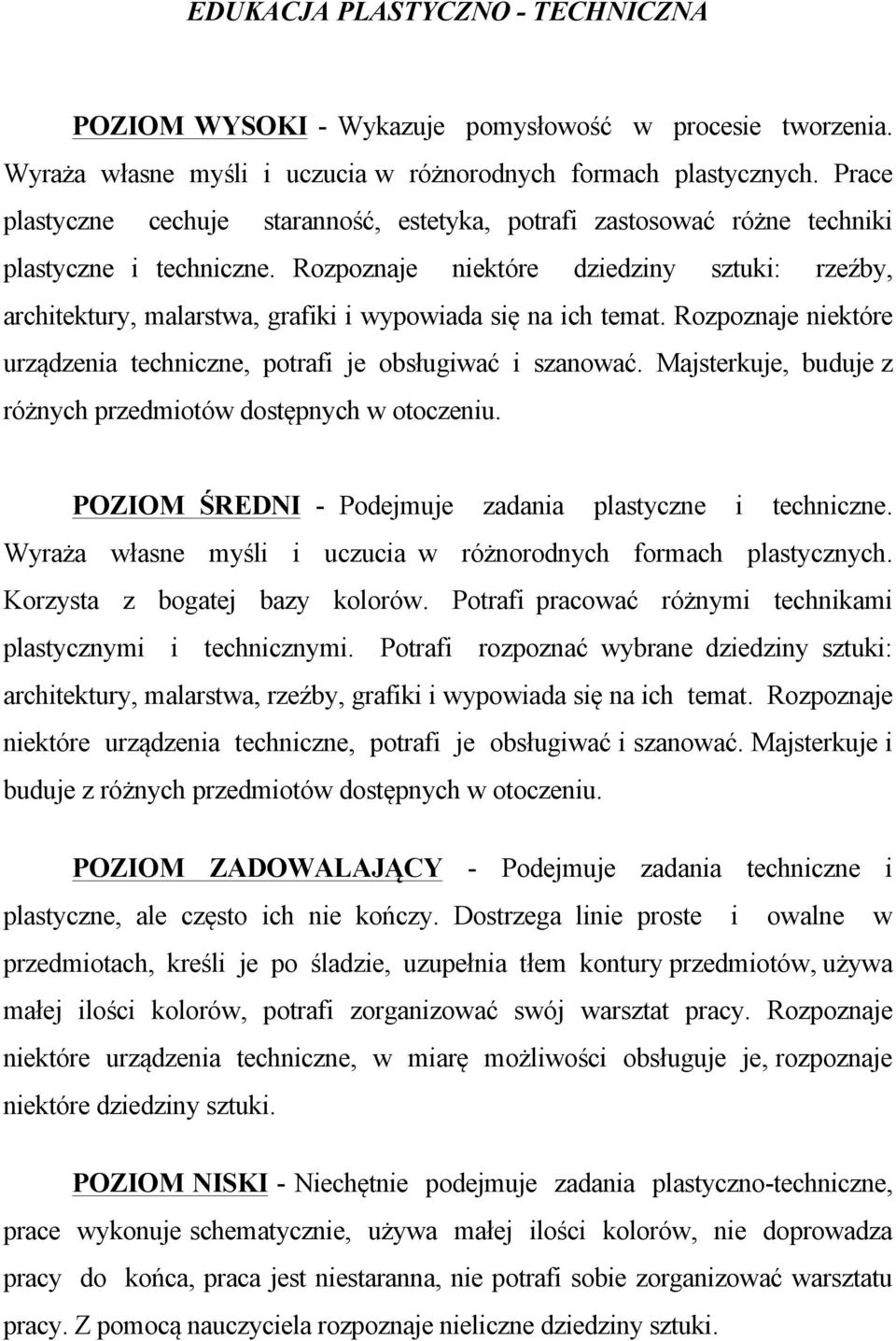 Rozpoznaje niektóre dziedziny sztuki: rzeźby, architektury, malarstwa, grafiki i wypowiada się na ich temat. Rozpoznaje niektóre urządzenia techniczne, potrafi je obsługiwać i szanować.