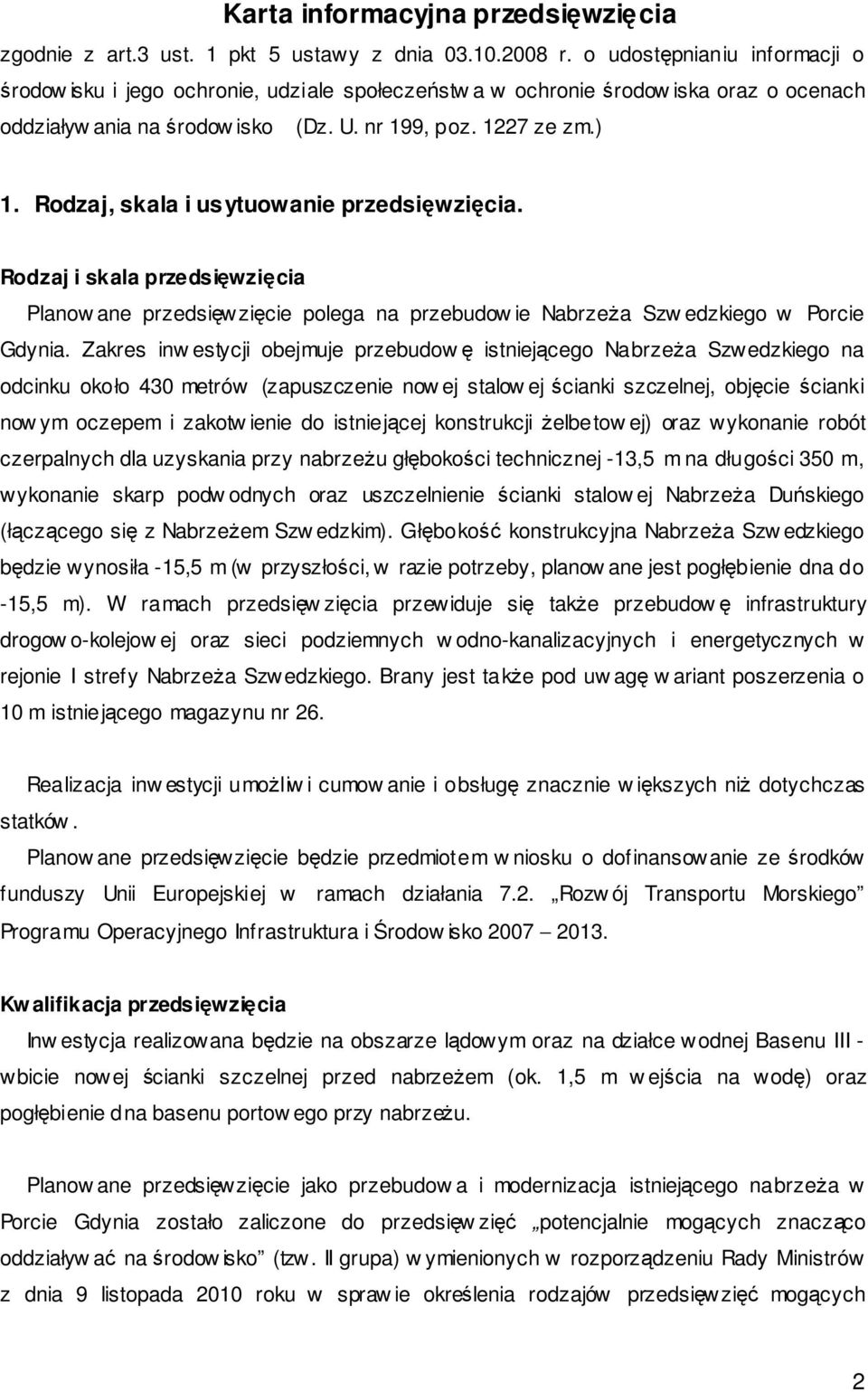 Rodzaj, skala i usytuowanie przedsięwzięcia. Rodzaj i skala przedsięwzięcia Planow ane przedsięwzięcie polega na przebudow ie Nabrzeża Szw edzkiego w Porcie Gdynia.