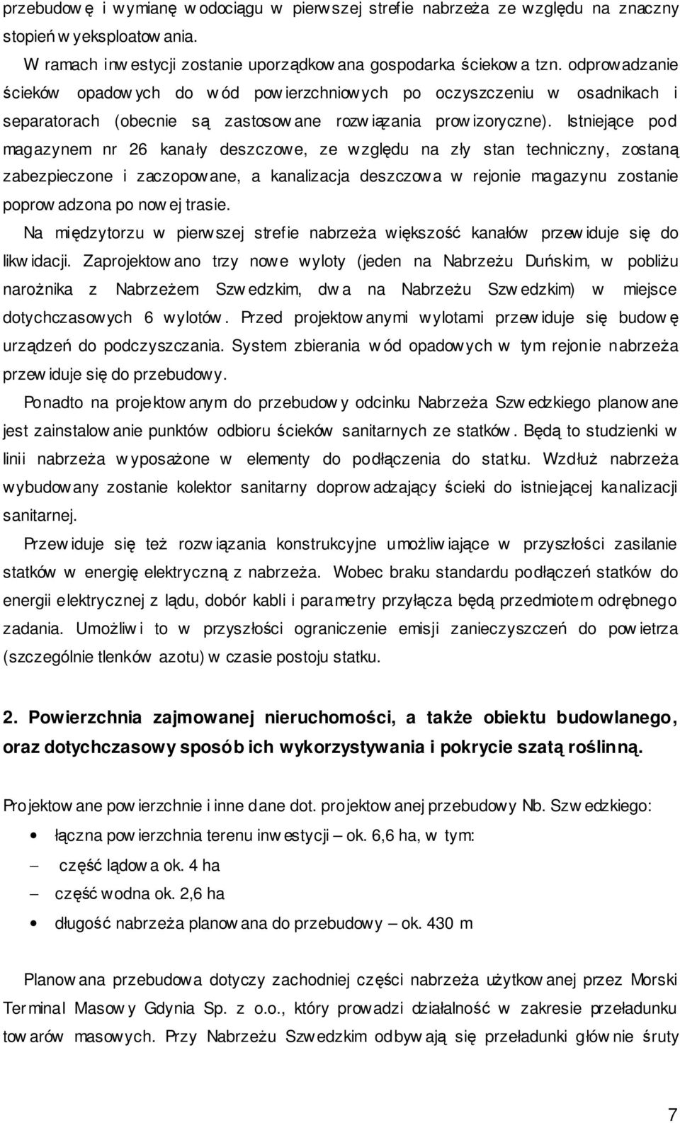 Istniejące pod magazynem nr 26 kanały deszczowe, ze względu na zły stan techniczny, zostaną zabezpieczone i zaczopowane, a kanalizacja deszczowa w rejonie magazynu zostanie poprow adzona po now ej