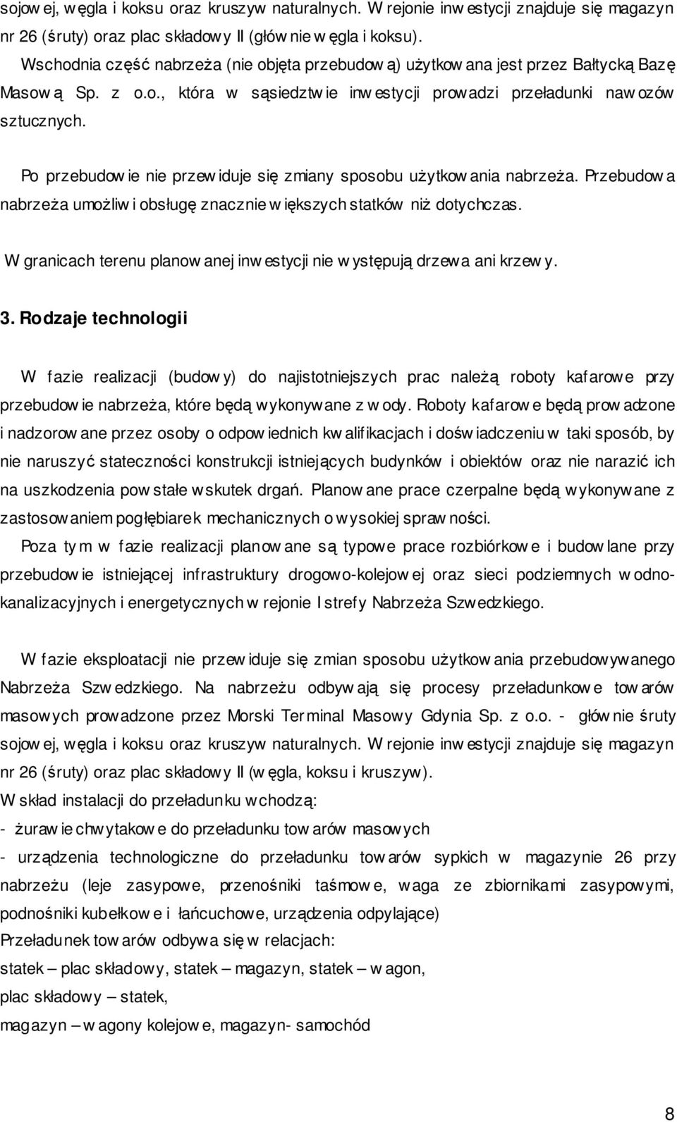 Po przebudow ie nie przew iduje się zmiany sposobu użytkow ania nabrzeża. Przebudow a nabrzeża umożliw i obsługę znacznie w iększych statków niż dotychczas.