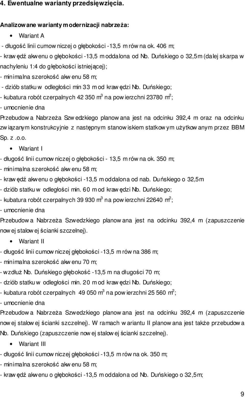 Duńskiego o 32,5m (dalej skarpa w nachyleniu 1:4 do głębokości istniejącej); - minimalna szerokość akw enu 58 m; - dziób statku w odległości min 33 m od krawędzi Nb.