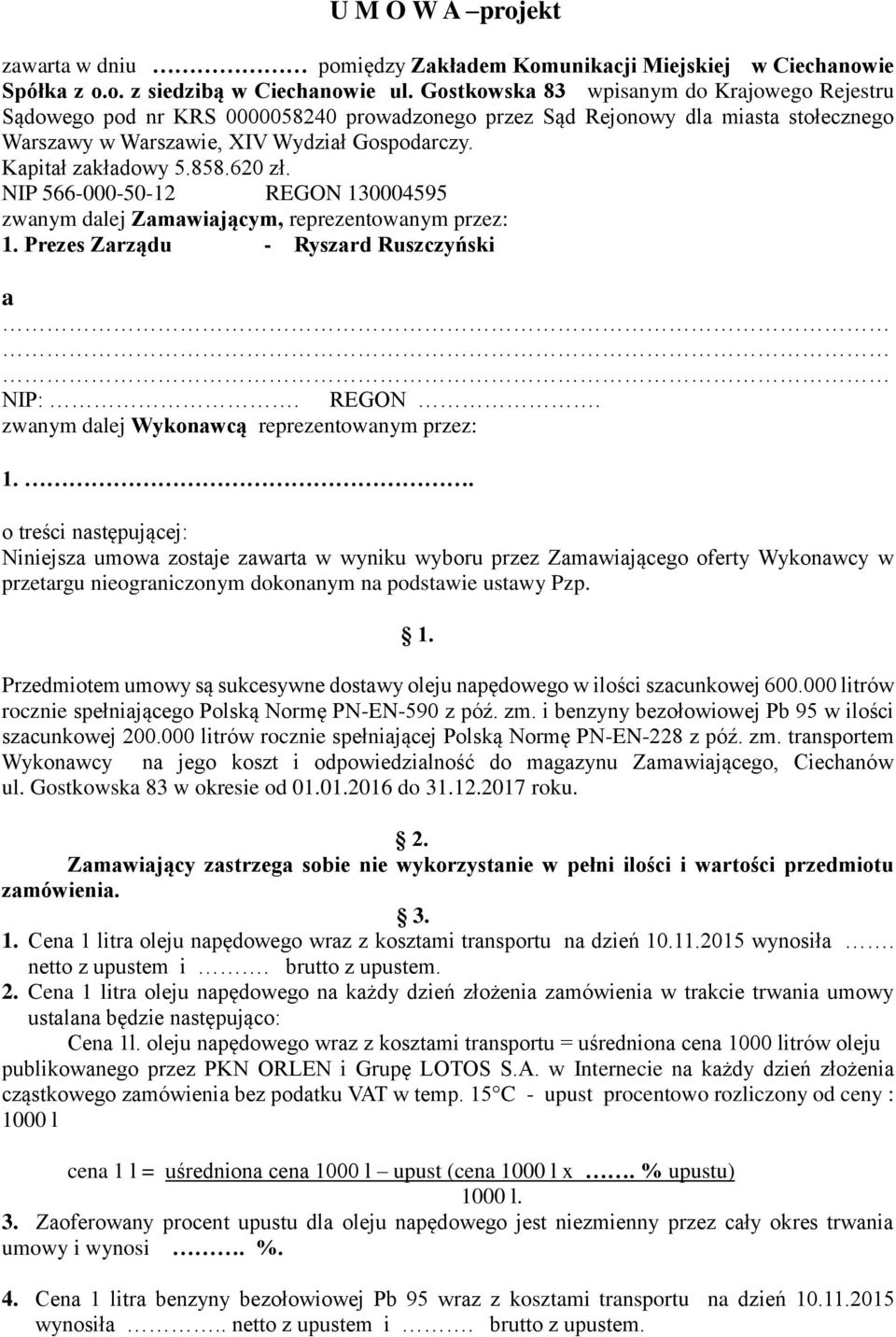 858.620 zł. NIP 566-000-50-12 REGON 130004595 zwanym dalej Zamawiającym, reprezentowanym przez: 1. Prezes Zarządu - Ryszard Ruszczyński a NIP:. REGON. zwanym dalej Wykonawcą reprezentowanym przez: 1.