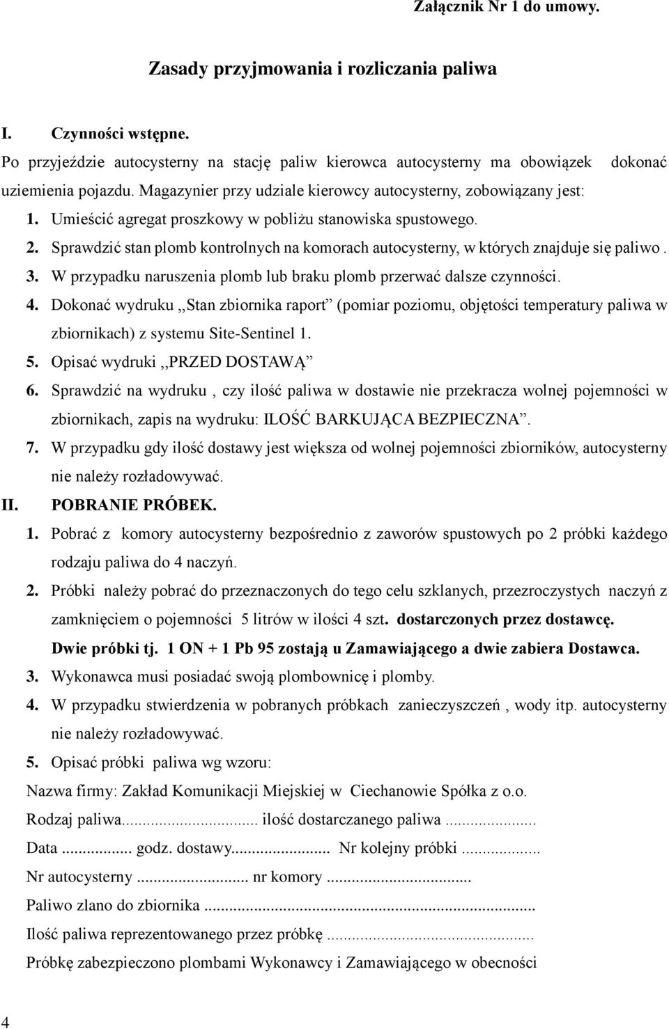 Sprawdzić stan plomb kontrolnych na komorach autocysterny, w których znajduje się paliwo. 3. W przypadku naruszenia plomb lub braku plomb przerwać dalsze czynności. 4.