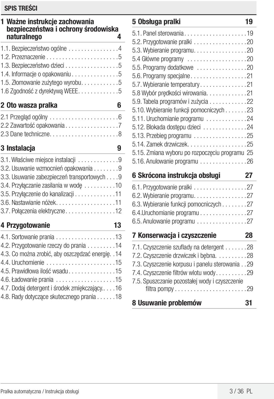 1 Przegląd ogólny...................... 6 2.2 Zawartość opakowania................ 7 2.3 Dane techniczne..................... 8 3 Instalacja 9 3.1. Właściwe miejsce instalacji............. 9 3.2. Usuwanie wzmocnień opakowania.