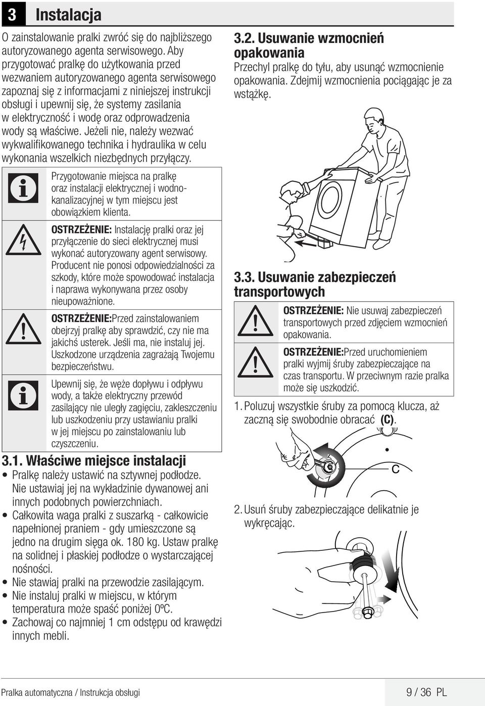 i wodę oraz odprowadzenia wody są właściwe. Jeżeli nie, należy wezwać wykwalifikowanego technika i hydraulika w celu wykonania wszelkich niezbędnych przyłączy.