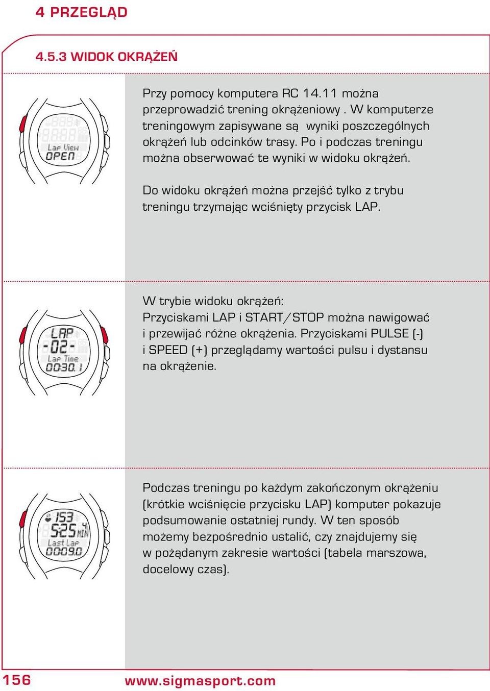 W trybie widoku okrążeń: Przyciskami LAP i START/STOP można nawigować i przewijać różne okrążenia. Przyciskami PULSE (-) i SPEED (+) przeglądamy wartości pulsu i dystansu na okrążenie.