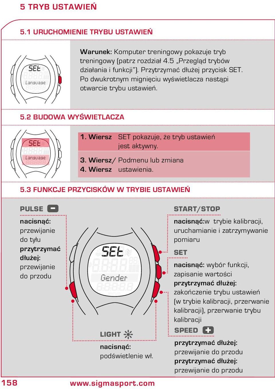 5.3 Funkcje przycisków w trybie ustawień PULSE nacisnąć: przewijanie do tyłu przytrzymać dłużej: przewijanie do przodu LIGHT nacisnąć: podświetlenie wł. 158 www.sigmasport.