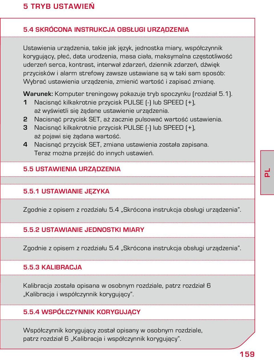 kontrast, interwał zdarzeń, dziennik zdarzeń, dźwięk przycisków i alarm strefowy zawsze ustawiane są w taki sam sposób: Wybrać ustawienia urządzenia, zmienić wartość i zapisać zmianę.