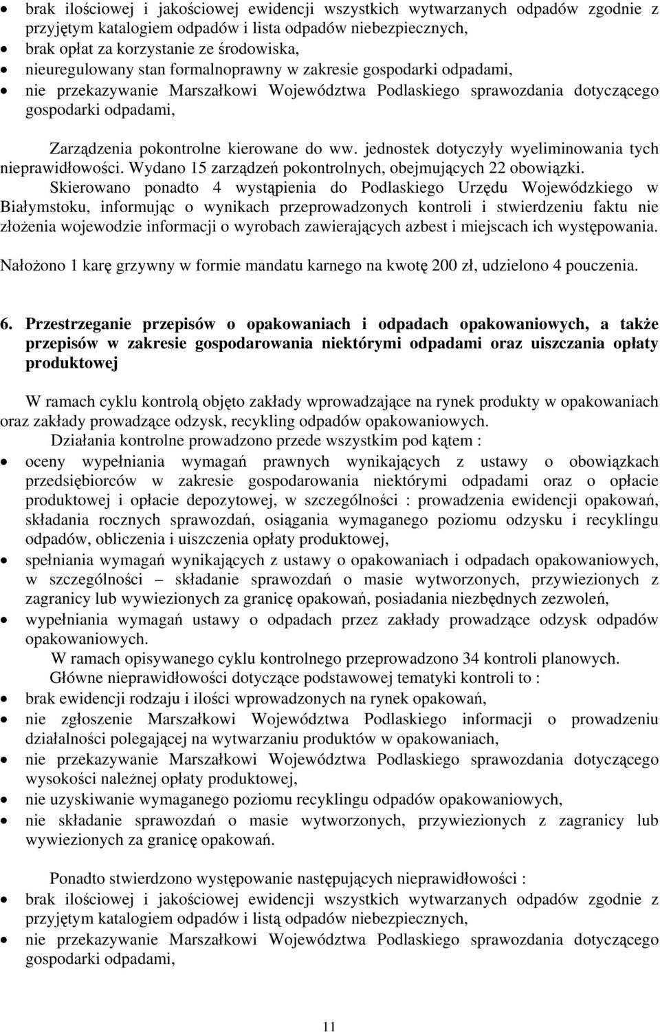 jednostek dotyczyły wyeliminowania tych nieprawidłowości. Wydano 15 zarządzeń pokontrolnych, obejmujących 22 obowiązki.