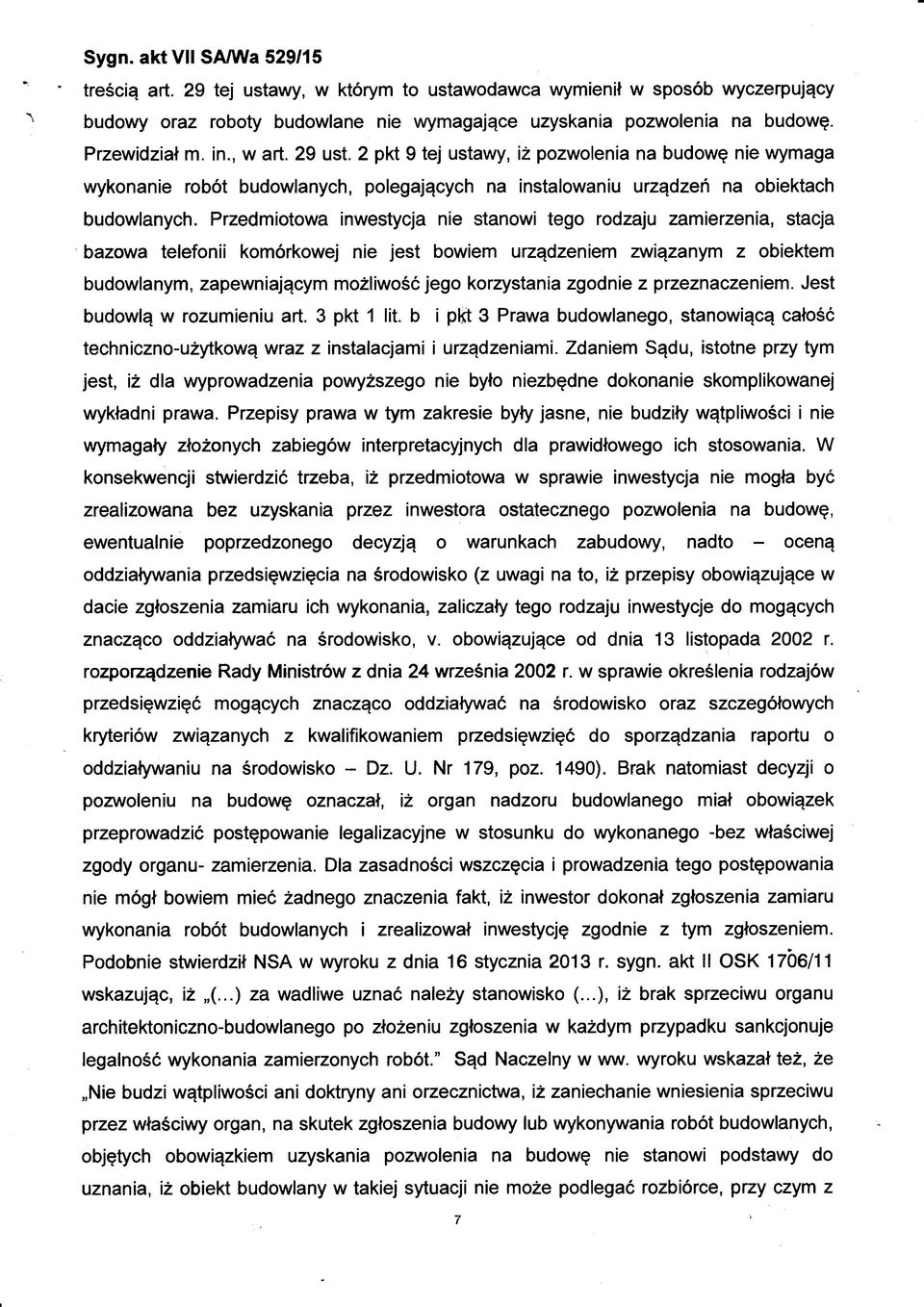 Przedmiotowa inwestycja nie stanowi tego rodzaju zamierzenia, stacja bazowa telefonii komórkowej nie jest bowiem urządzeniem związanym z obiektem budowlanym, zapewniającym możliwość jego korzystania