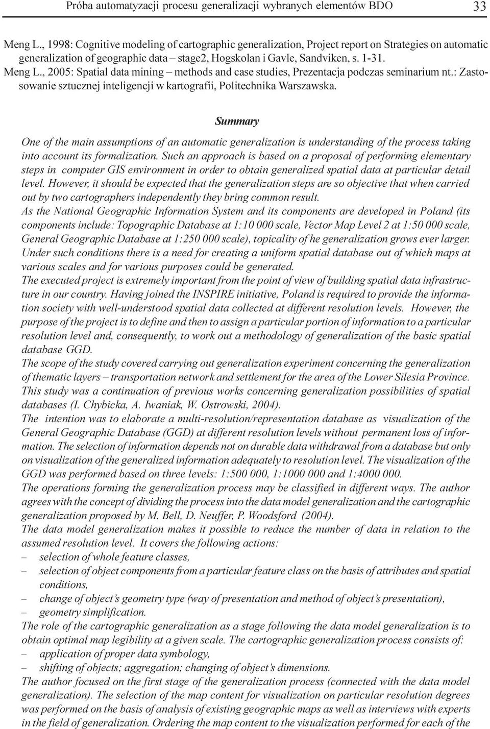 , 2005: Spatial data ining ethods and case studies, Prezentacja podczas seinariu nt.: Zastosowanie sztucznej inteligencji w kartografii, Politechnika Warszawska.