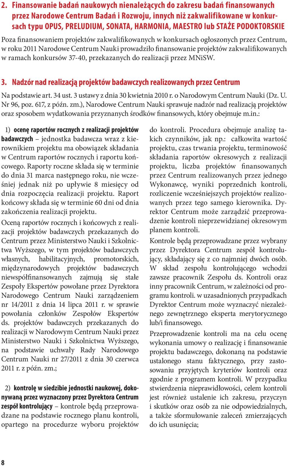 zakwalifikowanych w ramach konkursów 37-40, przekazanych do realizacji przez MNiSW. 3. Nadzór nad realizacją projektów badawczych realizowanych przez Centrum Na podstawie art. 34 ust.