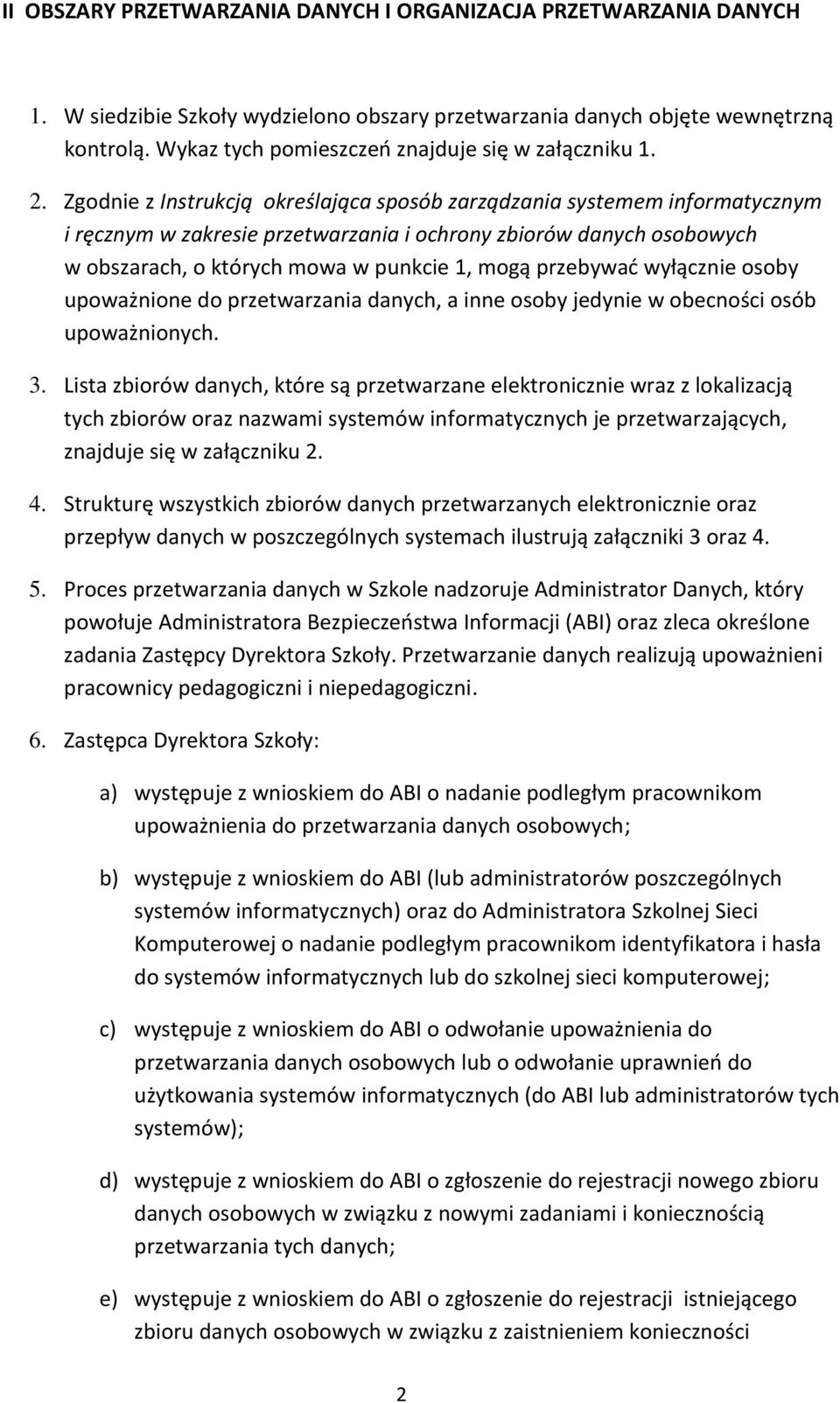 Zgodnie z Instrukcją określająca sposób zarządzania systemem informatycznym i ręcznym w zakresie przetwarzania i ochrony zbiorów danych osobowych w obszarach, o których mowa w punkcie 1, mogą