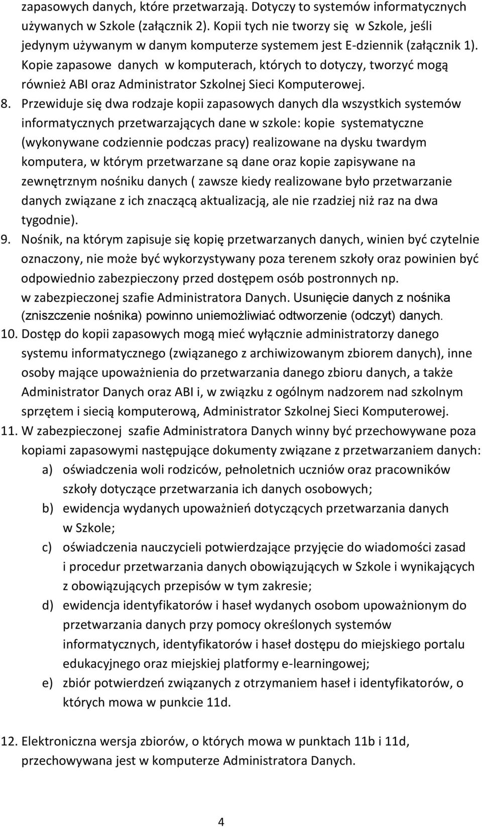 Kopie zapasowe danych w komputerach, których to dotyczy, tworzyd mogą również ABI oraz Administrator Szkolnej Sieci Komputerowej. 8.