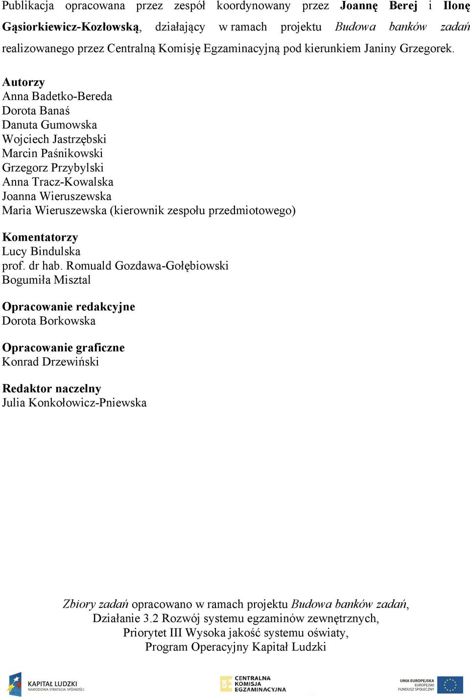 Autorzy Anna Badetko-Bereda Dorota Banaś Danuta Gumowska Wojciech Jastrzębski Marcin Paśnikowski Grzegorz Przybylski Anna Tracz-Kowalska Joanna Wieruszewska Maria Wieruszewska (kierownik zespołu