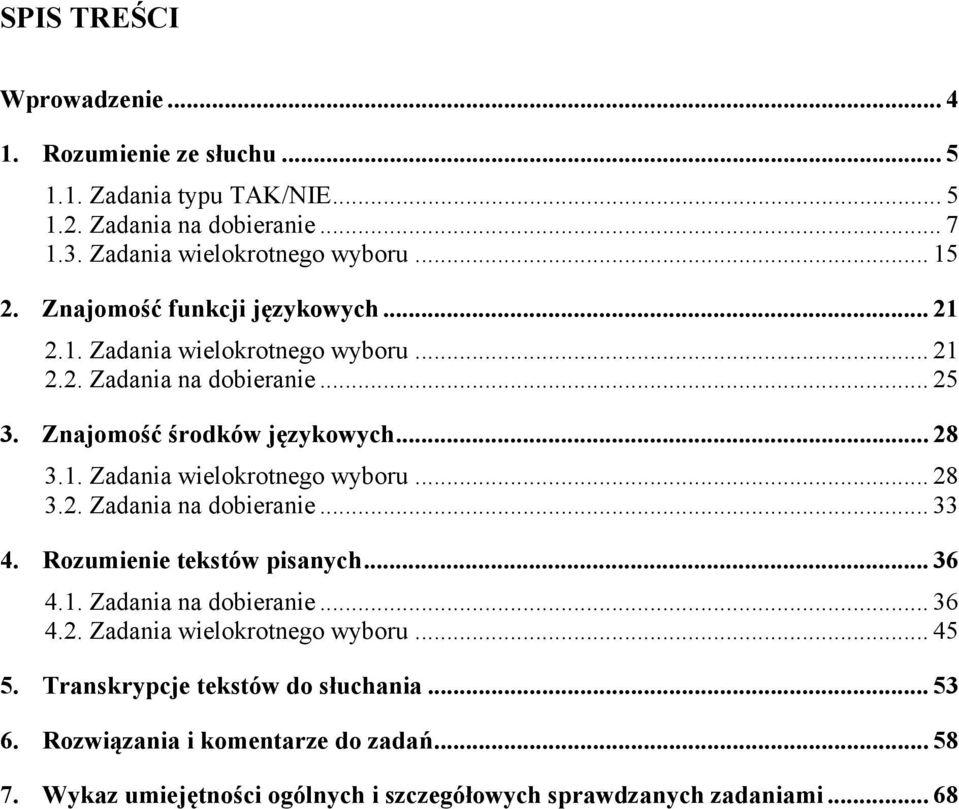 Rozumienie tekstów pisanych... 36 4.1. Zadania na dobieranie... 36 4.2. Zadania wielokrotnego wyboru... 45 5. Transkrypcje tekstów do słuchania... 53 6.