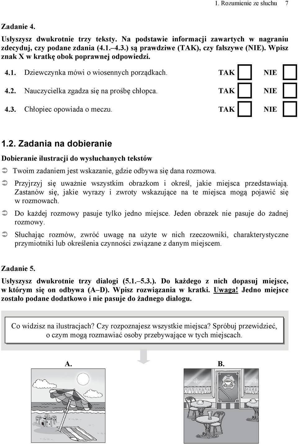 TAK NIE 1.2. Zadania na dobieranie Dobieranie ilustracji do wysłuchanych tekstów Twoim zadaniem jest wskazanie, gdzie odbywa się dana rozmowa.