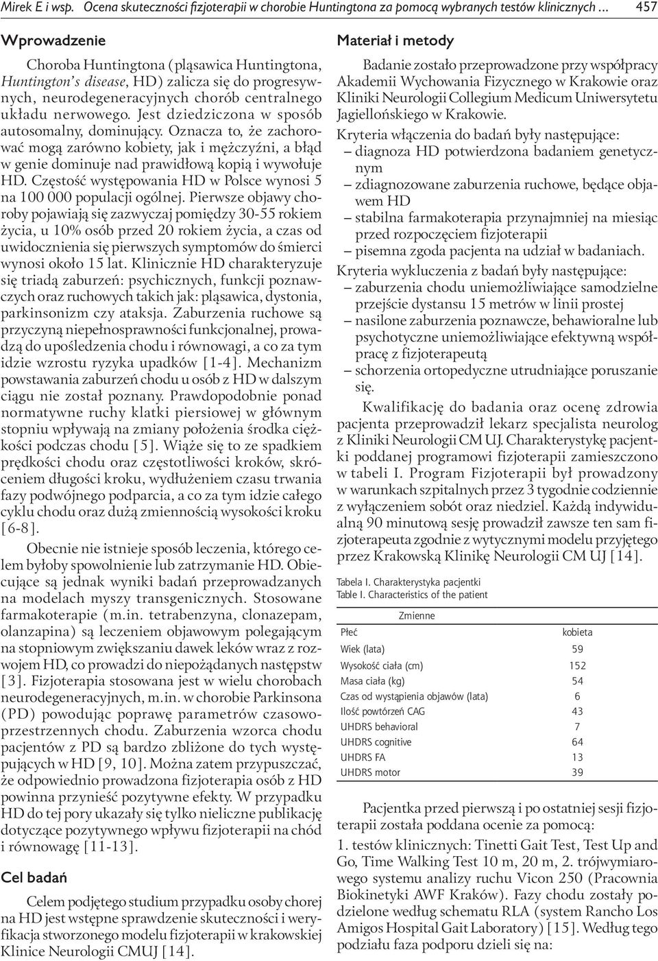 Jest dziedziczona w sposób autosomalny, dominujący. Oznacza to, że zachorować mogą zarówno kobiety, jak i mężczyźni, a błąd w genie dominuje nad prawidłową kopią i wywołuje HD.